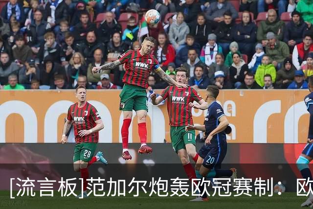 [流言板]范加尔炮轰欧冠赛制：欧足联只顾捞钱，这圈子太腐败